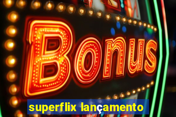 superflix lançamento